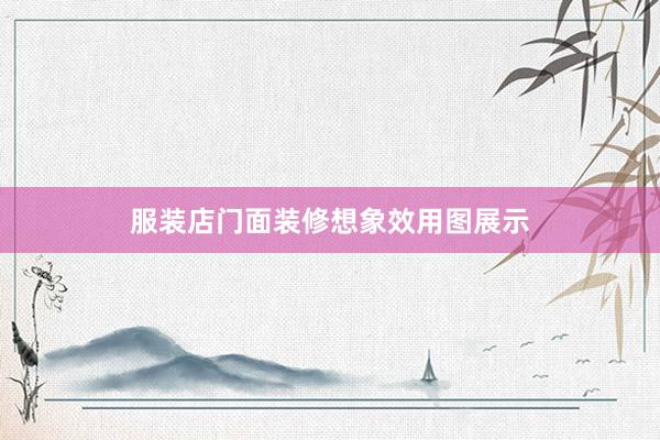 服装店门面装修想象效用图展示