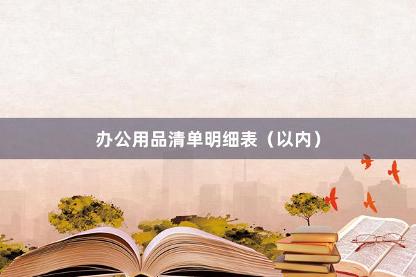 办公用品清单明细表（以内）