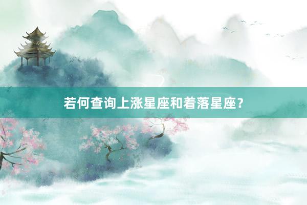 若何查询上涨星座和着落星座？
